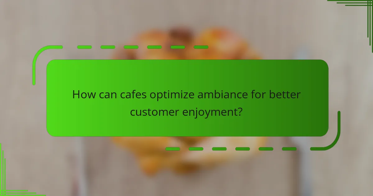 How can cafes optimize ambiance for better customer enjoyment?