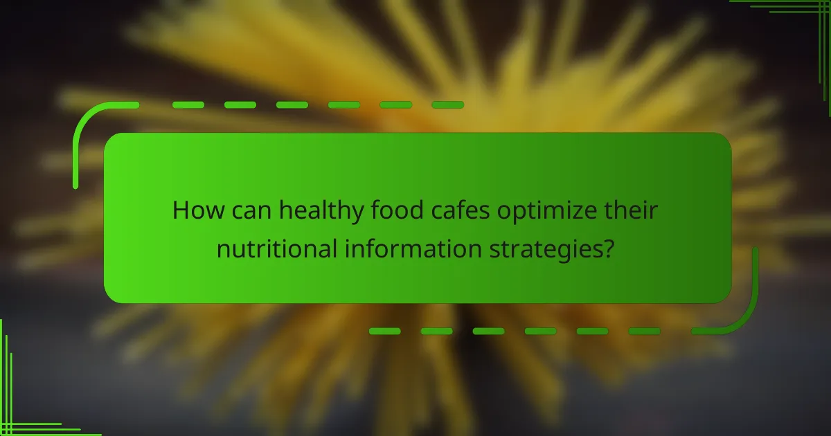 How can healthy food cafes optimize their nutritional information strategies?