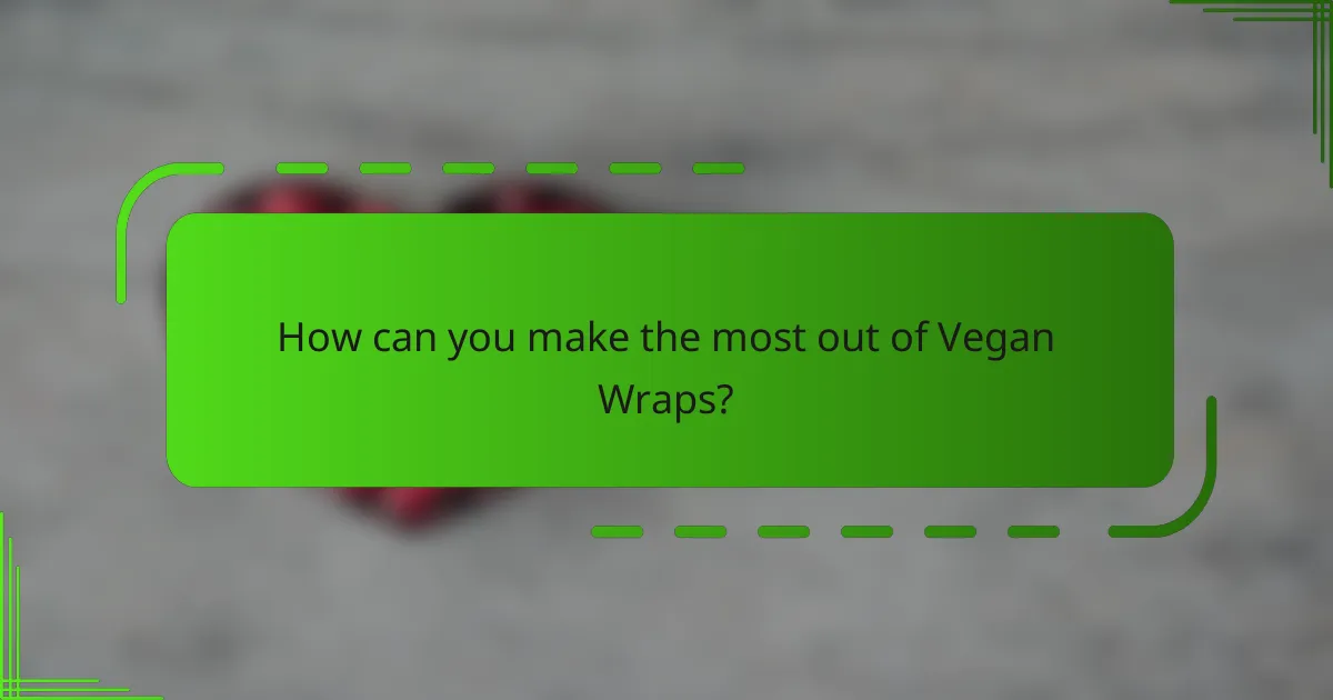 How can you make the most out of Vegan Wraps?