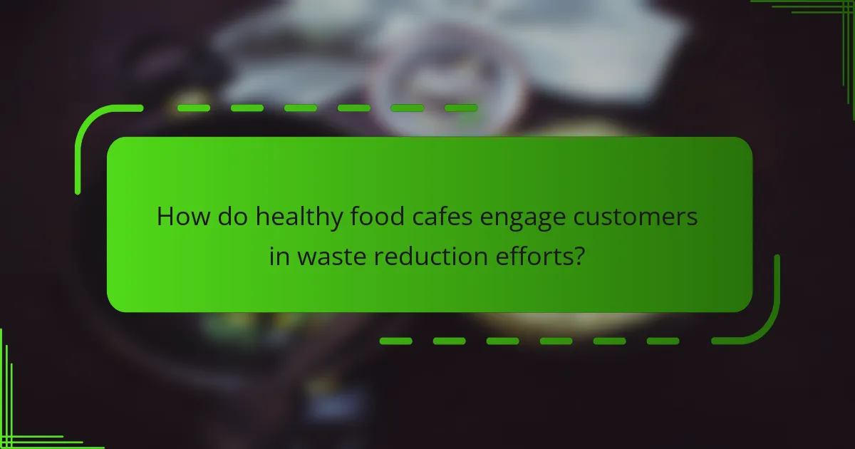How do healthy food cafes engage customers in waste reduction efforts?
