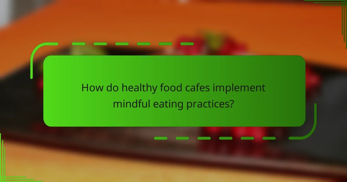 How do healthy food cafes implement mindful eating practices?