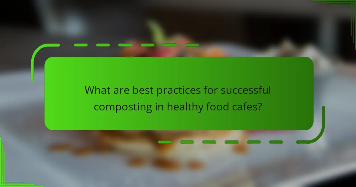 What are best practices for successful composting in healthy food cafes?