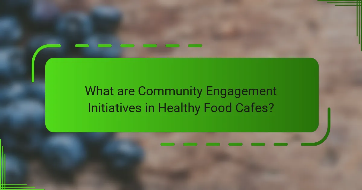 What are Community Engagement Initiatives in Healthy Food Cafes?