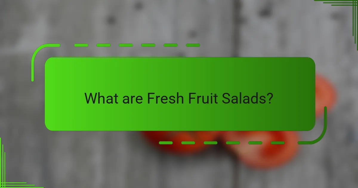 What are Fresh Fruit Salads?