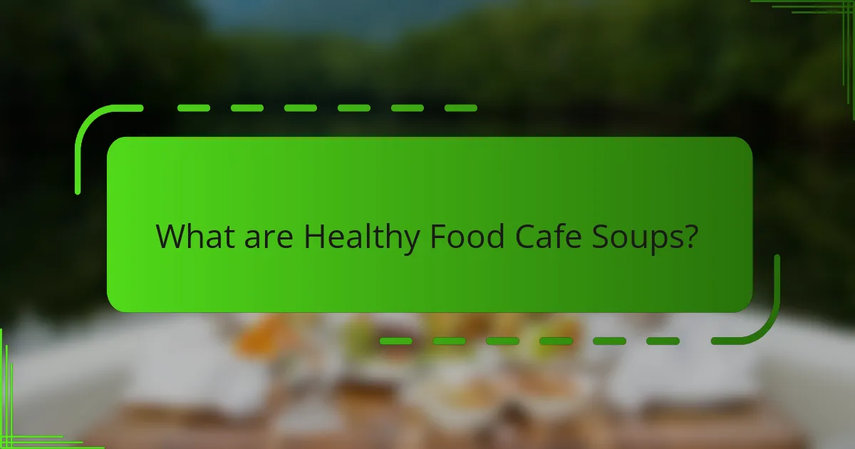 What are Healthy Food Cafe Soups?