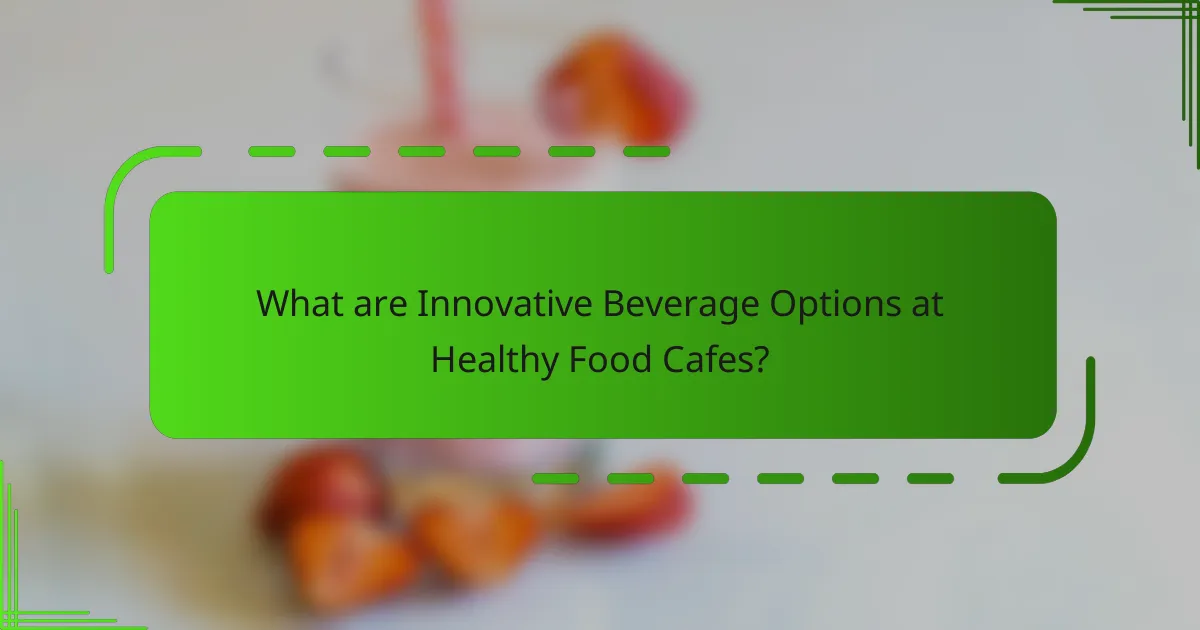 What are Innovative Beverage Options at Healthy Food Cafes?