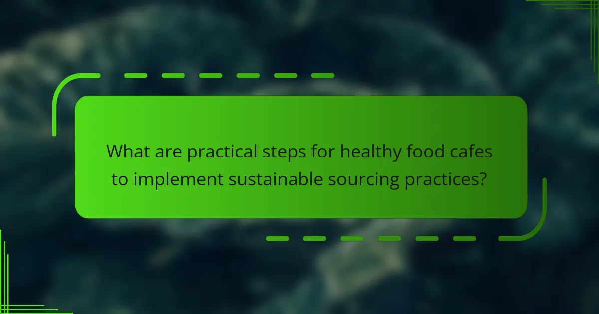 What are practical steps for healthy food cafes to implement sustainable sourcing practices?