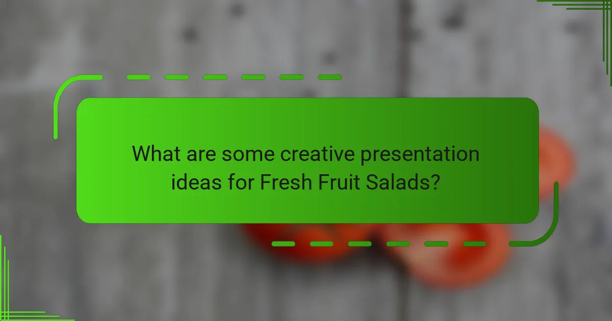 What are some creative presentation ideas for Fresh Fruit Salads?