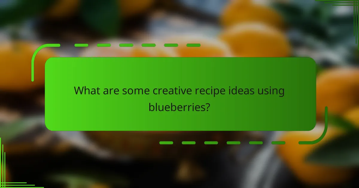 What are some creative recipe ideas using blueberries?