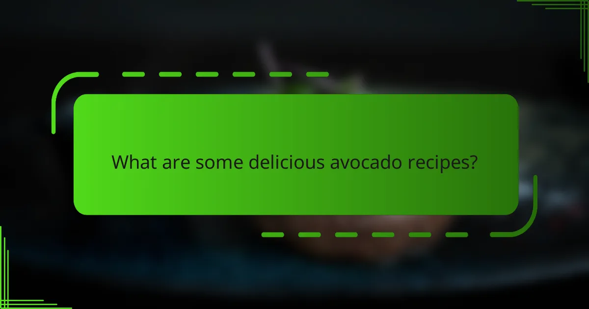 What are some delicious avocado recipes?