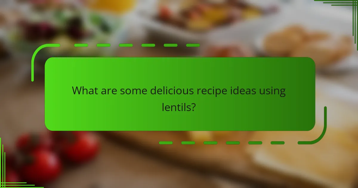 What are some delicious recipe ideas using lentils?