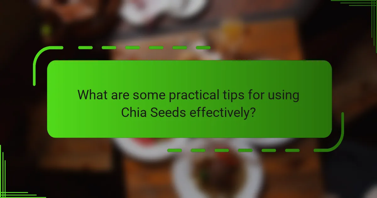 What are some practical tips for using Chia Seeds effectively?