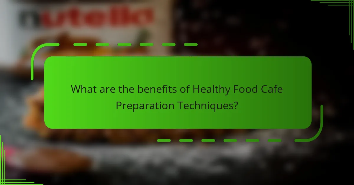 What are the benefits of Healthy Food Cafe Preparation Techniques?