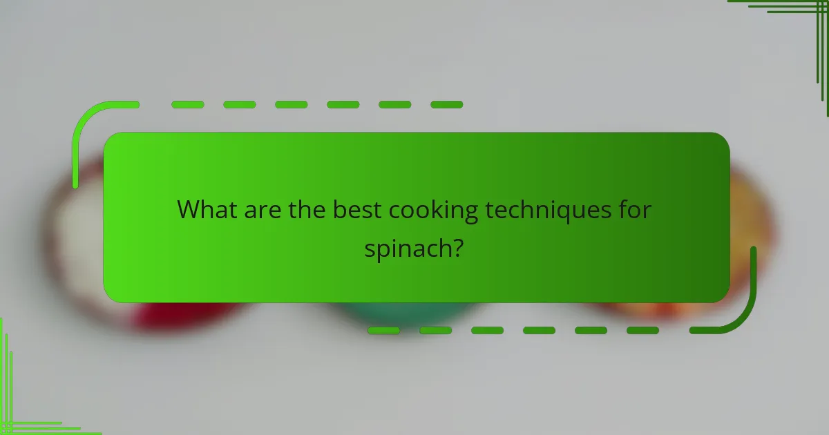 What are the best cooking techniques for spinach?