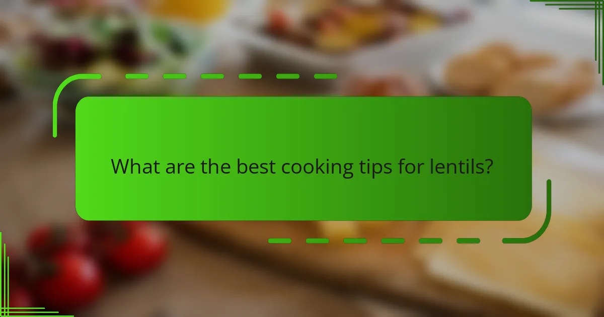 What are the best cooking tips for lentils?