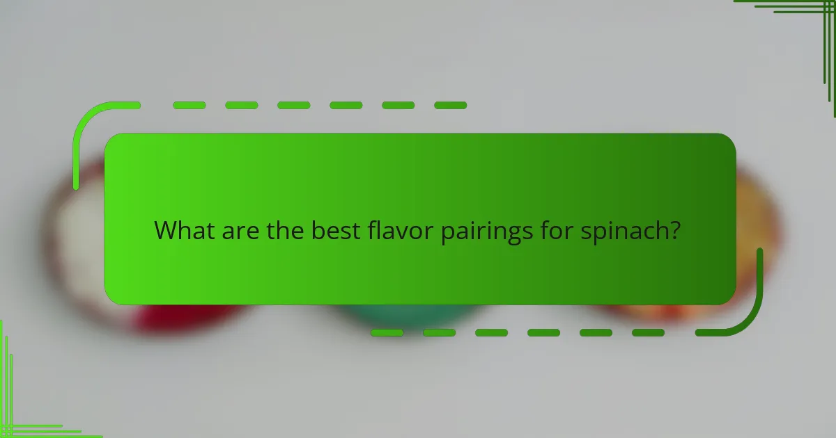 What are the best flavor pairings for spinach?