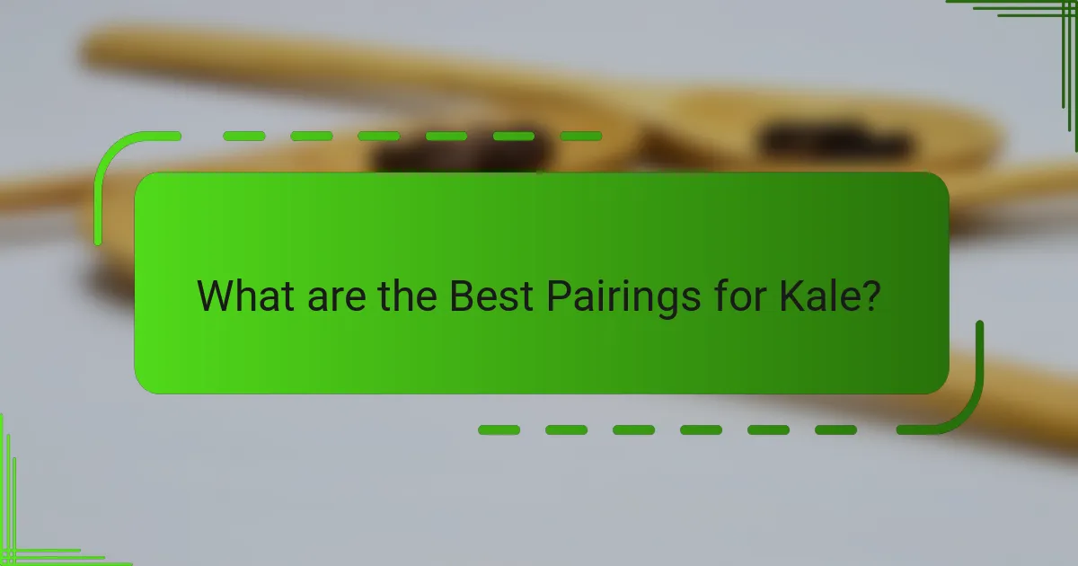 What are the Best Pairings for Kale?