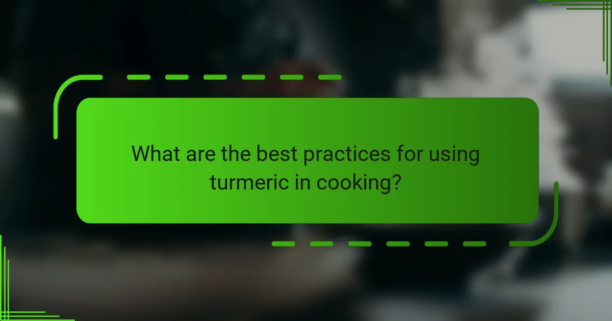 What are the best practices for using turmeric in cooking?