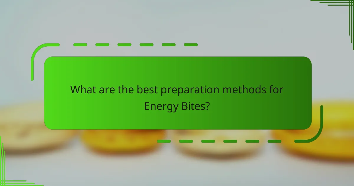 What are the best preparation methods for Energy Bites?