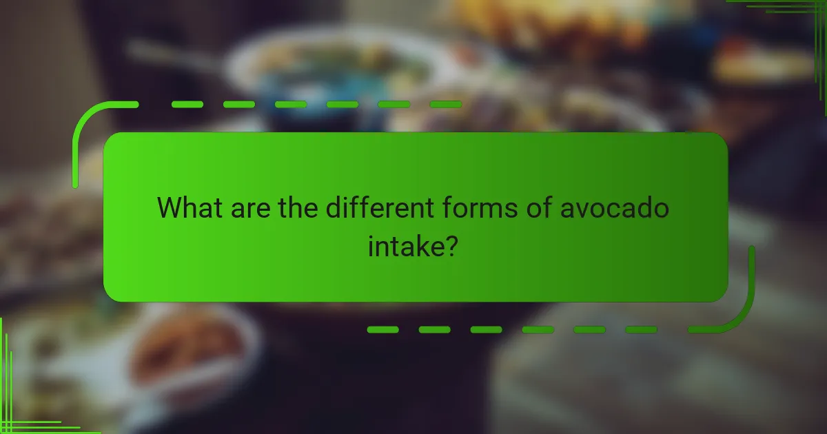 What are the different forms of avocado intake?