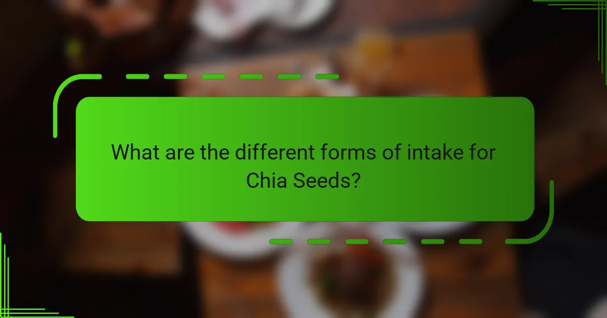 What are the different forms of intake for Chia Seeds?