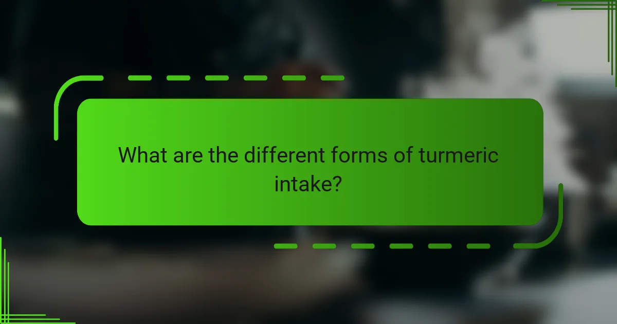 What are the different forms of turmeric intake?