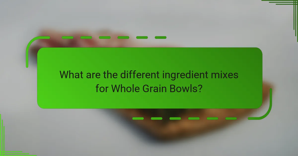 What are the different ingredient mixes for Whole Grain Bowls?