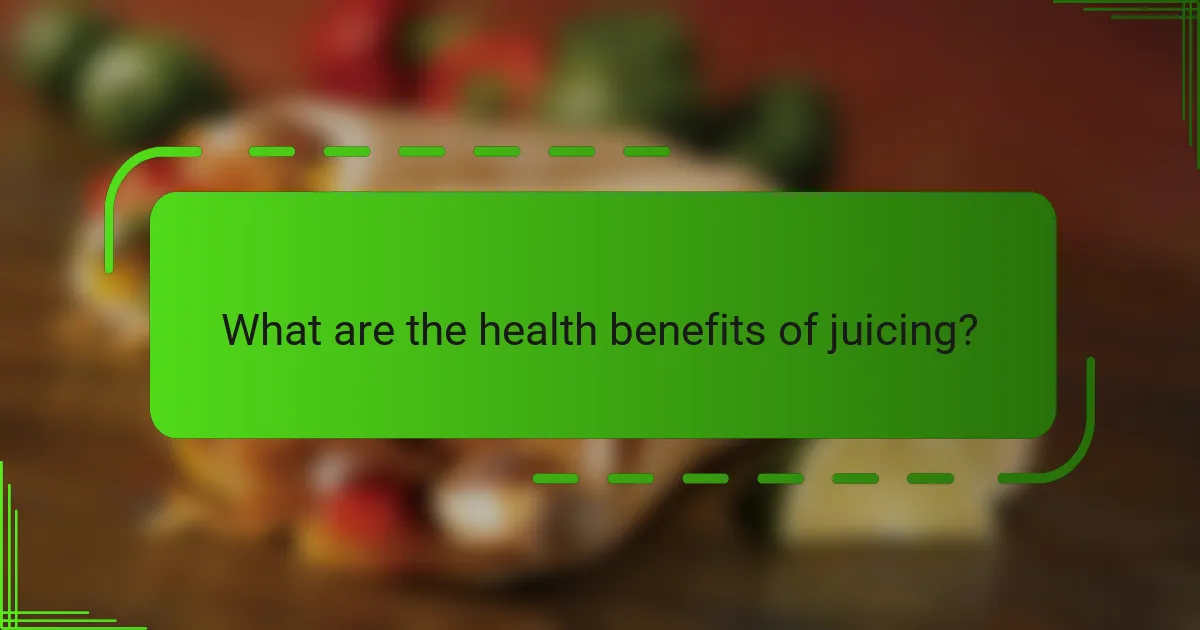 What are the health benefits of juicing?