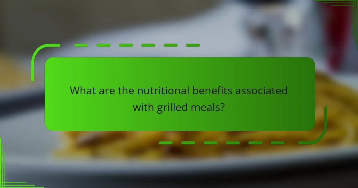What are the nutritional benefits associated with grilled meals?