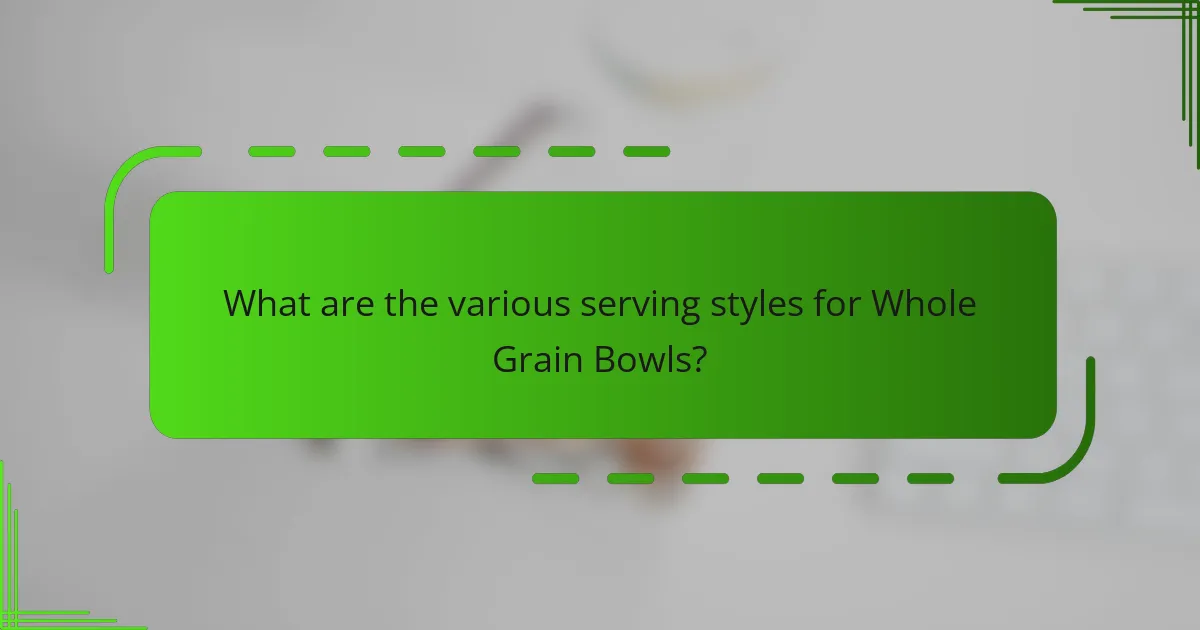 What are the various serving styles for Whole Grain Bowls?