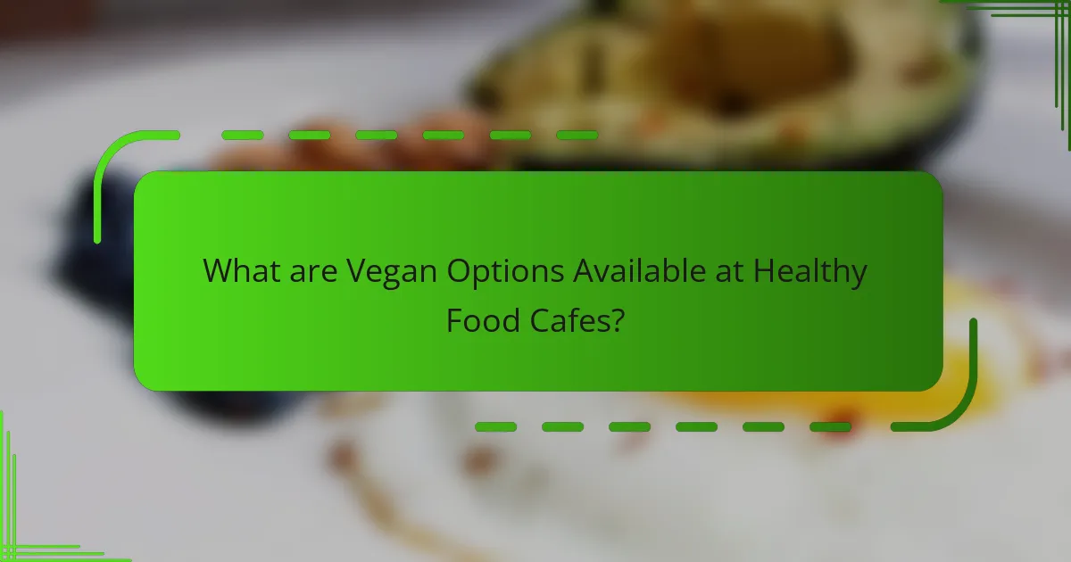 What are Vegan Options Available at Healthy Food Cafes?