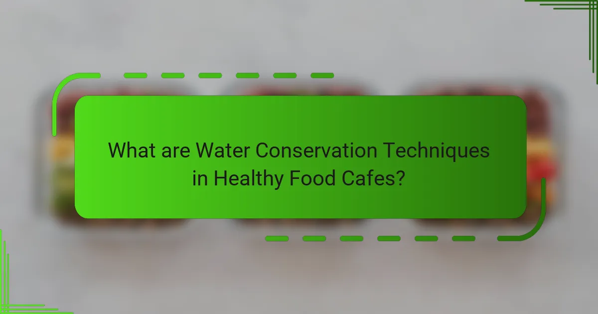 What are Water Conservation Techniques in Healthy Food Cafes?