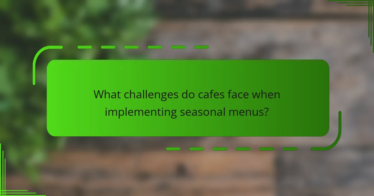 What challenges do cafes face when implementing seasonal menus?