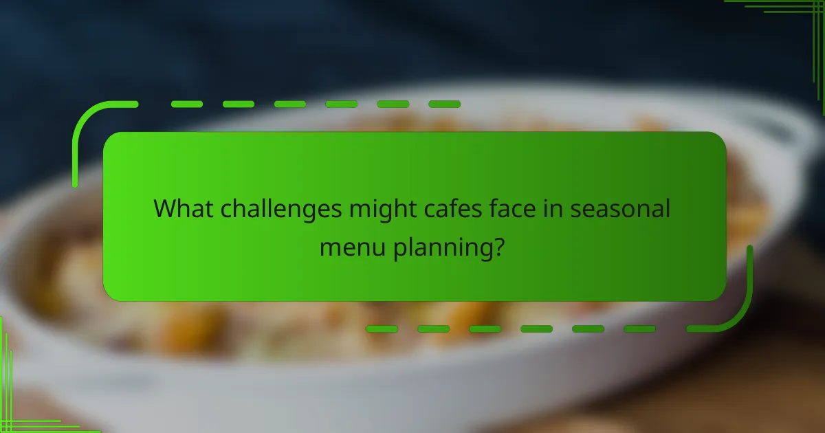 What challenges might cafes face in seasonal menu planning?