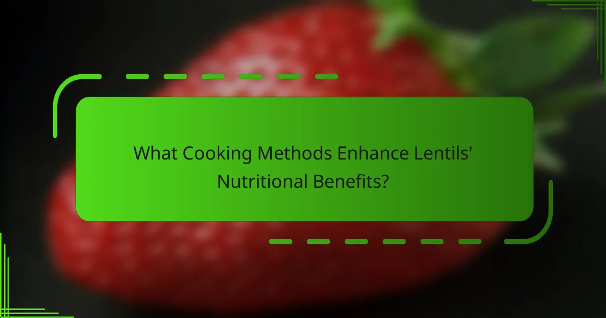 What Cooking Methods Enhance Lentils' Nutritional Benefits?