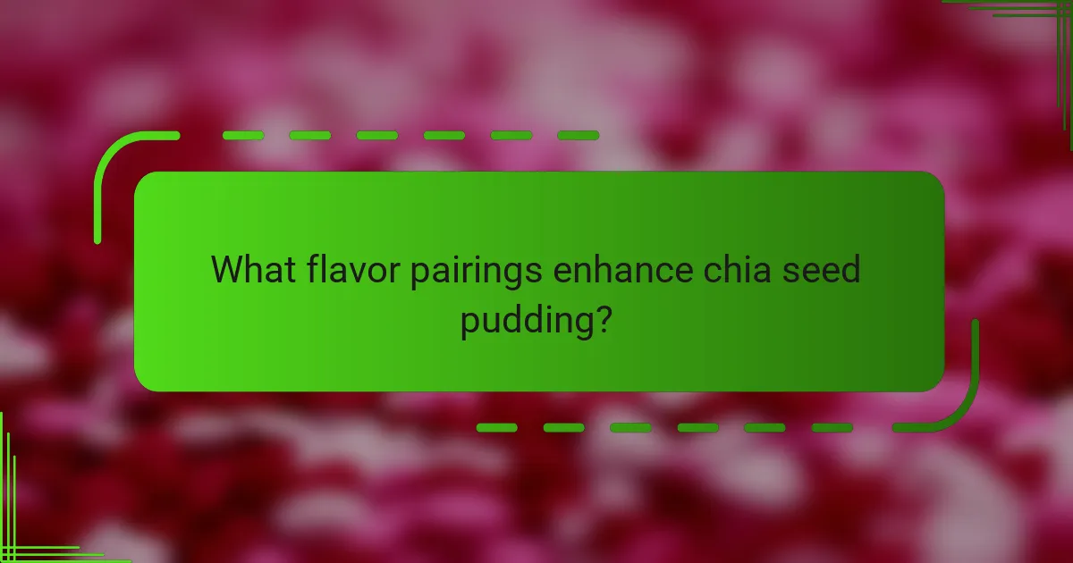 What flavor pairings enhance chia seed pudding?