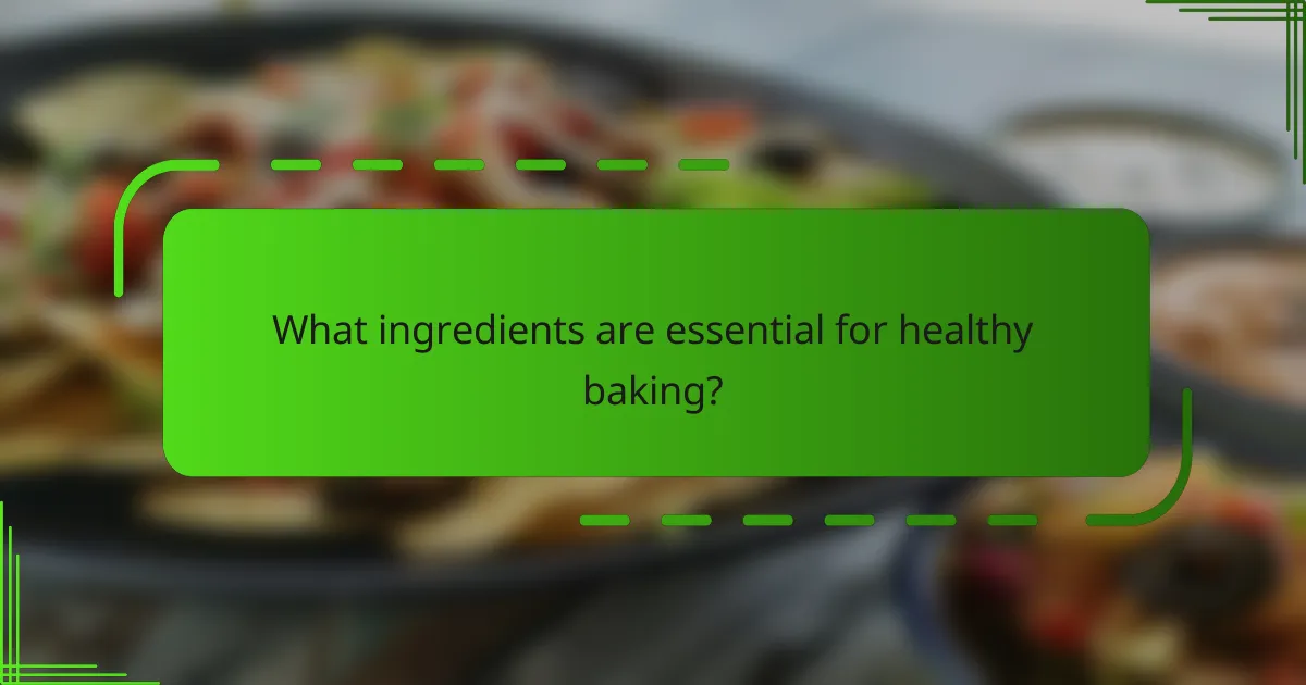 What ingredients are essential for healthy baking?