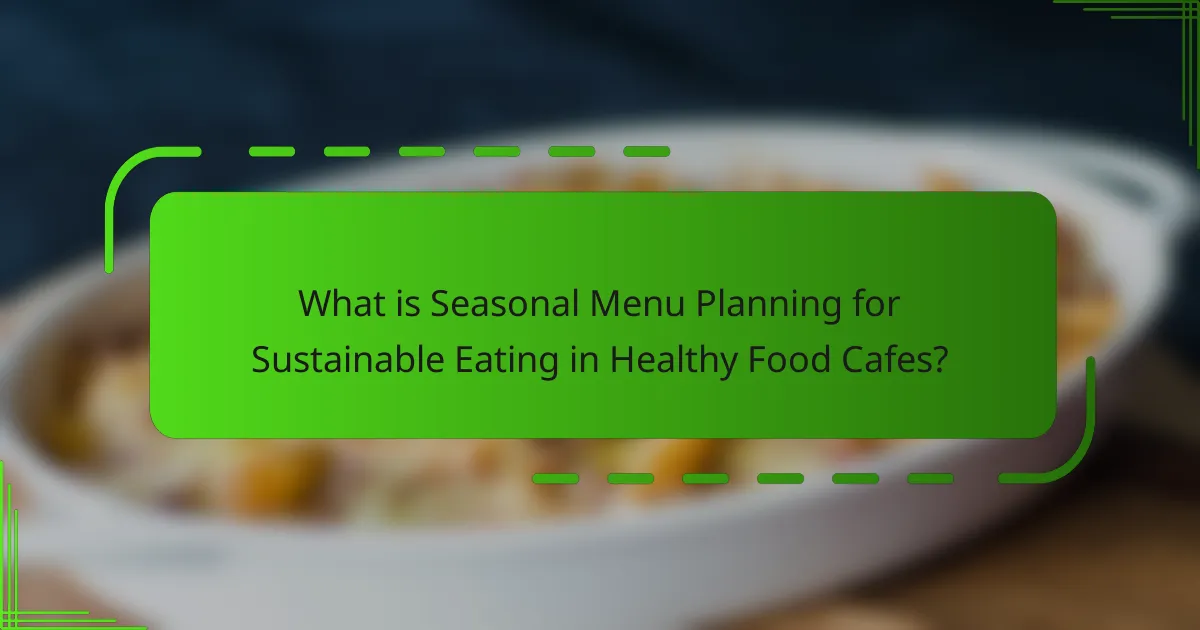 What is Seasonal Menu Planning for Sustainable Eating in Healthy Food Cafes?