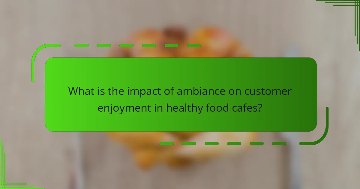 What is the impact of ambiance on customer enjoyment in healthy food cafes?