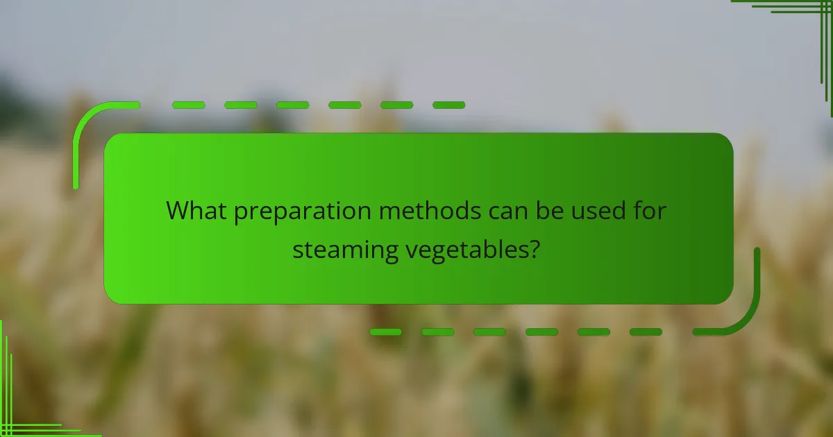 What preparation methods can be used for steaming vegetables?