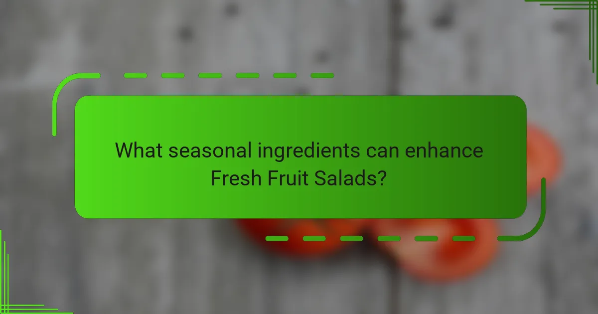 What seasonal ingredients can enhance Fresh Fruit Salads?
