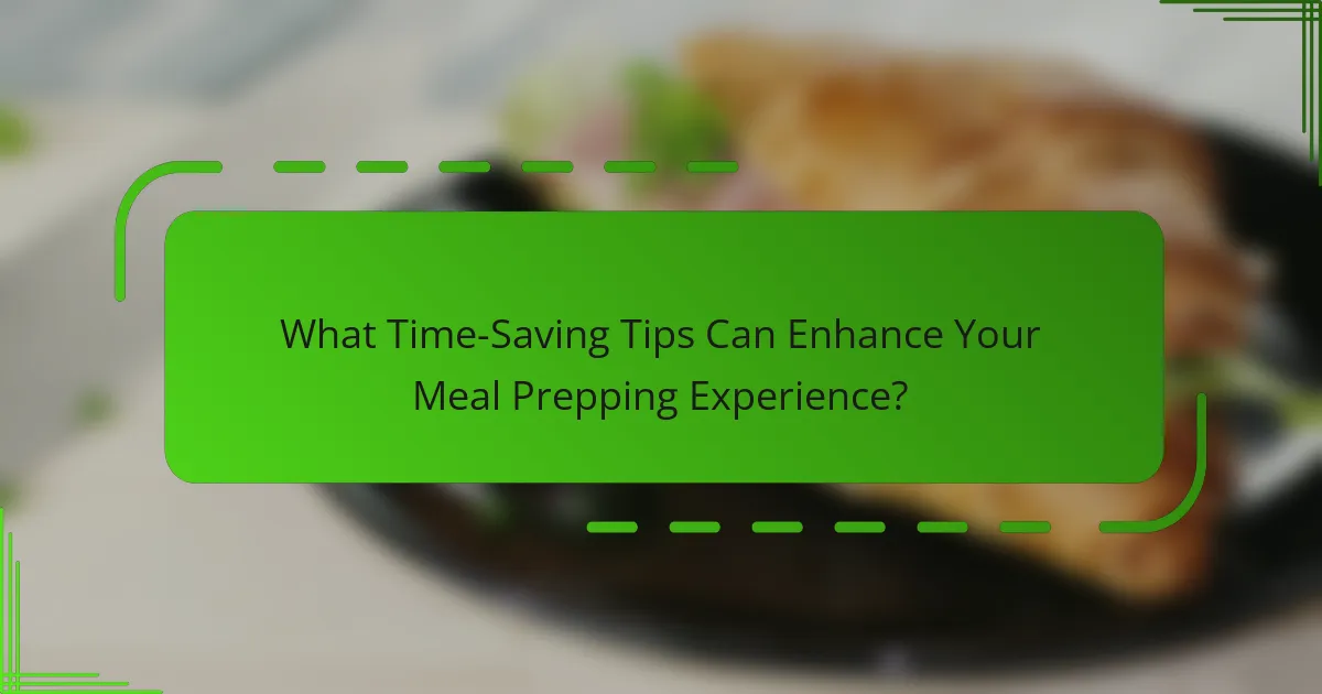What Time-Saving Tips Can Enhance Your Meal Prepping Experience?