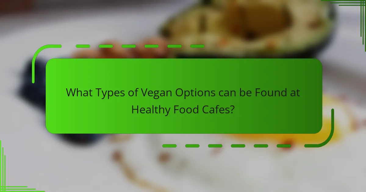 What Types of Vegan Options can be Found at Healthy Food Cafes?